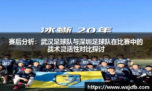赛后分析：武汉足球队与深圳足球队在比赛中的战术灵活性对比探讨