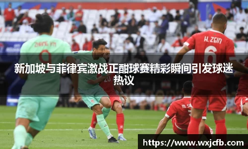 新加坡与菲律宾激战正酣球赛精彩瞬间引发球迷热议